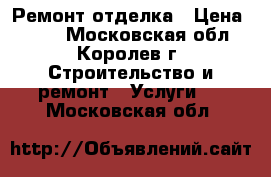 Ремонт отделка › Цена ­ 100 - Московская обл., Королев г. Строительство и ремонт » Услуги   . Московская обл.